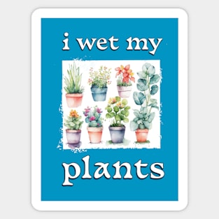 I Wet My Plants Sticker